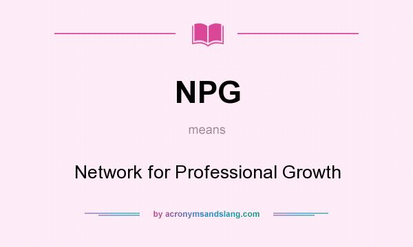 What does NPG mean? It stands for Network for Professional Growth