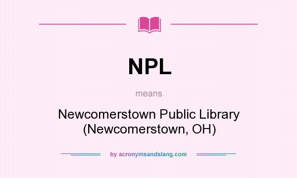 What does NPL mean? It stands for Newcomerstown Public Library (Newcomerstown, OH)