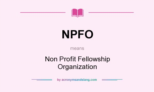 What does NPFO mean? It stands for Non Profit Fellowship Organization