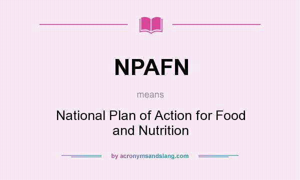 What does NPAFN mean? It stands for National Plan of Action for Food and Nutrition