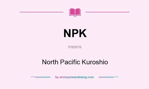 What does NPK mean? It stands for North Pacific Kuroshio