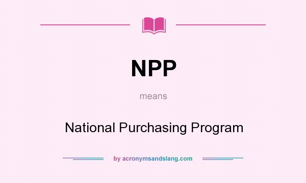 What does NPP mean? It stands for National Purchasing Program