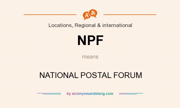 What does NPF mean? It stands for NATIONAL POSTAL FORUM