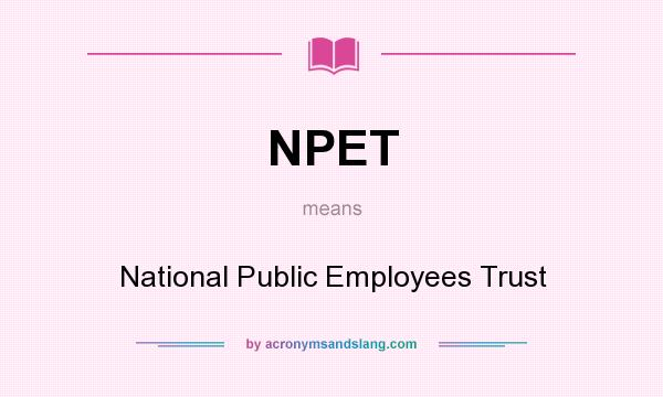What does NPET mean? It stands for National Public Employees Trust