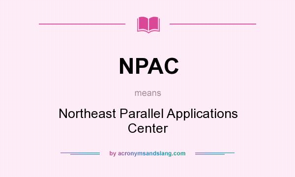 What does NPAC mean? It stands for Northeast Parallel Applications Center