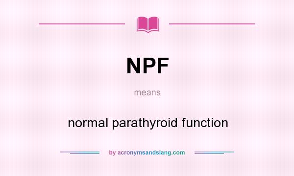 What does NPF mean? It stands for normal parathyroid function