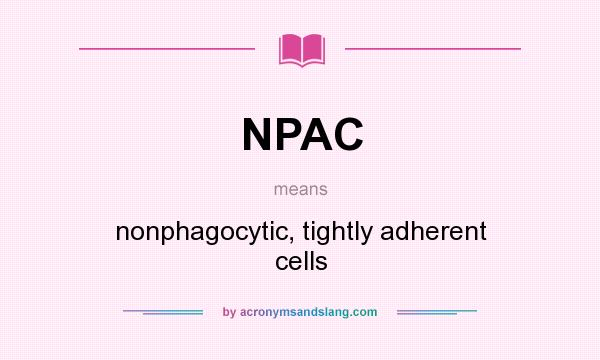 What does NPAC mean? It stands for nonphagocytic, tightly adherent cells