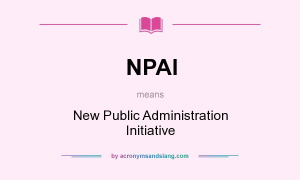 What does NPAI mean? It stands for New Public Administration Initiative