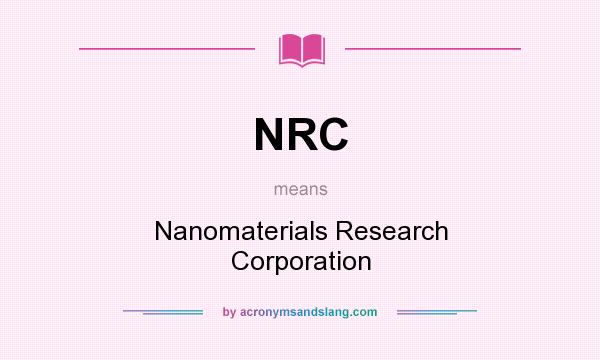 What does NRC mean? It stands for Nanomaterials Research Corporation