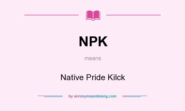 What does NPK mean? It stands for Native Pride Kilck