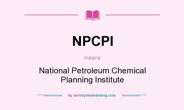What does NPCPI mean? It stands for National Petroleum Chemical Planning Institute
