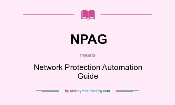 What does NPAG mean? It stands for Network Protection Automation Guide