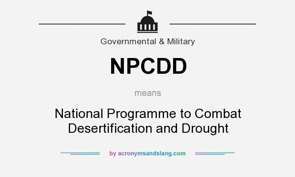 What does NPCDD mean? It stands for National Programme to Combat Desertification and Drought