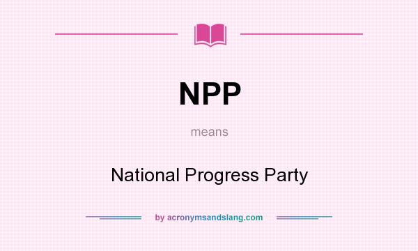 What does NPP mean? It stands for National Progress Party