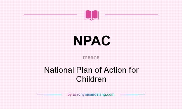 What does NPAC mean? It stands for National Plan of Action for Children