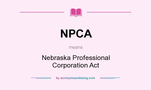 What does NPCA mean? It stands for Nebraska Professional Corporation Act