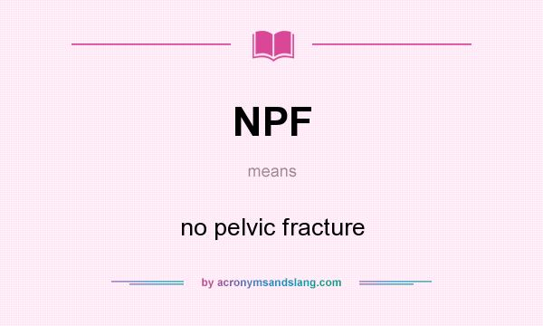 What does NPF mean? It stands for no pelvic fracture
