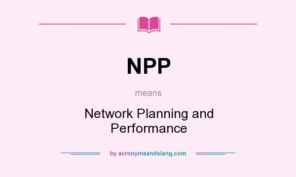 What does NPP mean? It stands for Network Planning and Performance