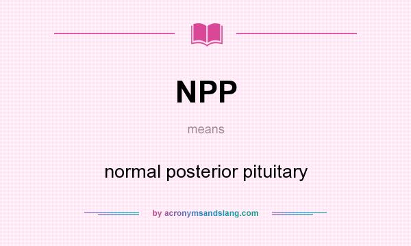 What does NPP mean? It stands for normal posterior pituitary