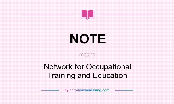 What does NOTE mean? It stands for Network for Occupational Training and Education