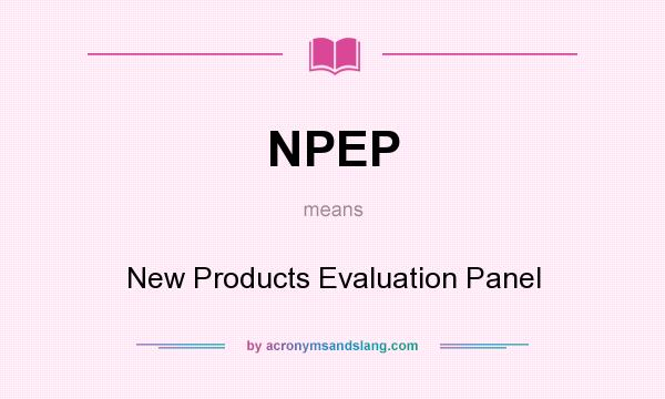 What does NPEP mean? It stands for New Products Evaluation Panel