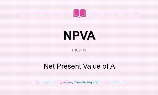What does NPVA mean? It stands for Net Present Value of A