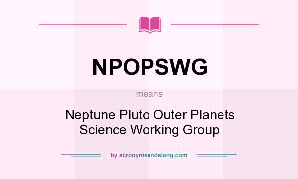What does NPOPSWG mean? It stands for Neptune Pluto Outer Planets Science Working Group
