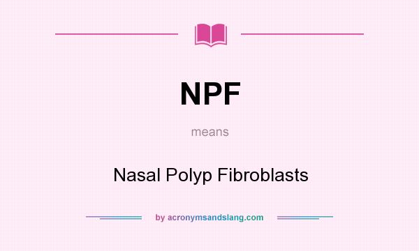 What does NPF mean? It stands for Nasal Polyp Fibroblasts