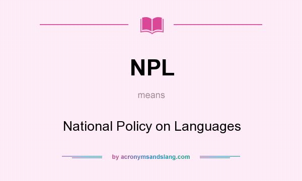 What does NPL mean? It stands for National Policy on Languages