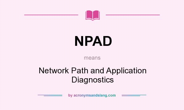 What does NPAD mean? It stands for Network Path and Application Diagnostics
