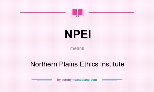 What does NPEI mean? It stands for Northern Plains Ethics Institute