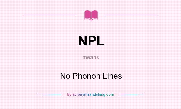 What does NPL mean? It stands for No Phonon Lines