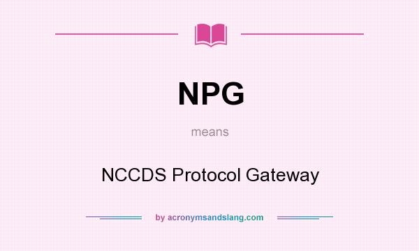 What does NPG mean? It stands for NCCDS Protocol Gateway