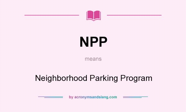 What does NPP mean? It stands for Neighborhood Parking Program
