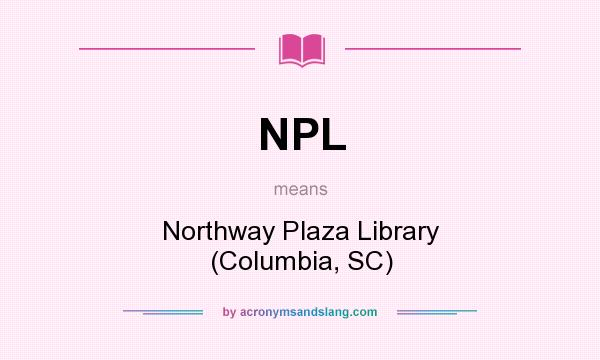 What does NPL mean? It stands for Northway Plaza Library (Columbia, SC)