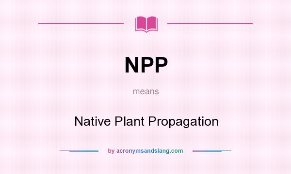 What does NPP mean? It stands for Native Plant Propagation