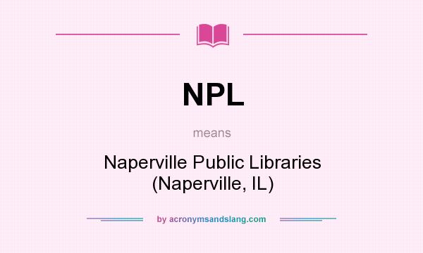 What does NPL mean? It stands for Naperville Public Libraries (Naperville, IL)