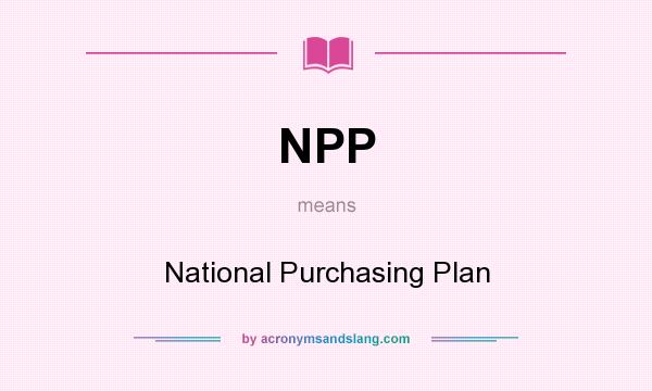 What does NPP mean? It stands for National Purchasing Plan