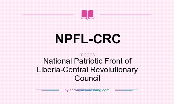 What does NPFL-CRC mean? It stands for National Patriotic Front of Liberia-Central Revolutionary Council