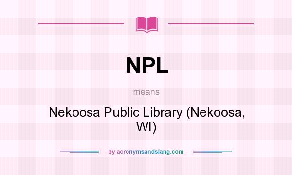 What does NPL mean? It stands for Nekoosa Public Library (Nekoosa, WI)