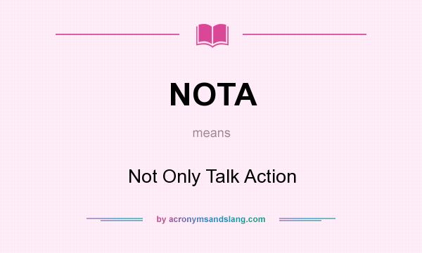 What does NOTA mean? It stands for Not Only Talk Action