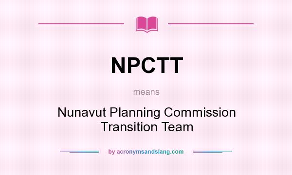 What does NPCTT mean? It stands for Nunavut Planning Commission Transition Team