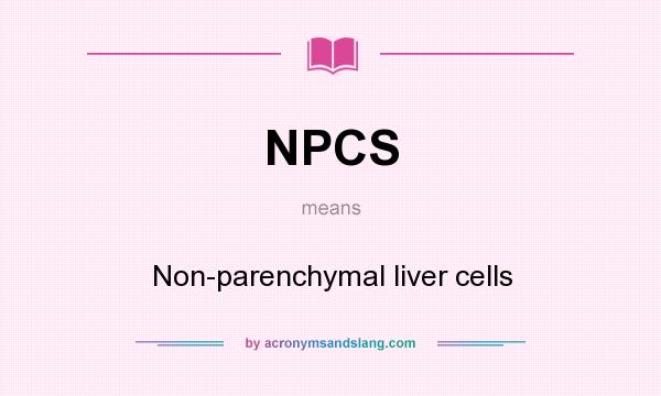 What does NPCS mean? It stands for Non-parenchymal liver cells