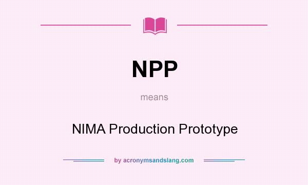 What does NPP mean? It stands for NIMA Production Prototype