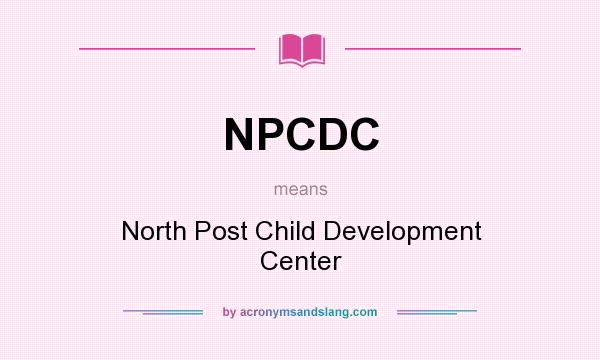 What does NPCDC mean? It stands for North Post Child Development Center