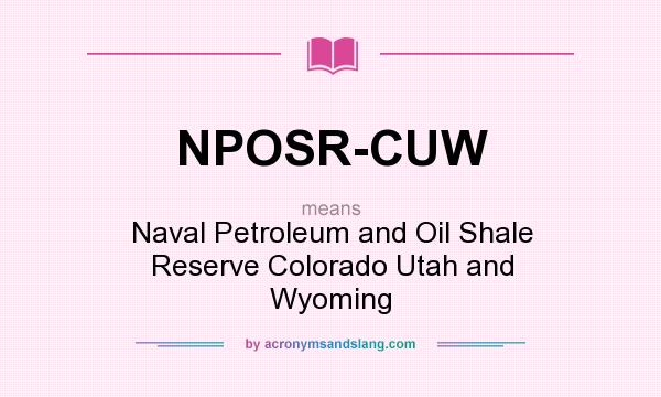 What does NPOSR-CUW mean? It stands for Naval Petroleum and Oil Shale Reserve Colorado Utah and Wyoming
