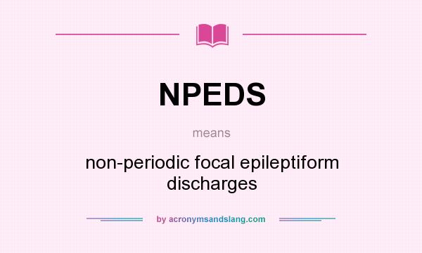 What does NPEDS mean? It stands for non-periodic focal epileptiform discharges