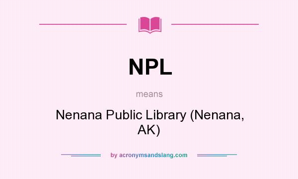 What does NPL mean? It stands for Nenana Public Library (Nenana, AK)