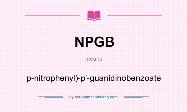 What does NPGB mean? It stands for p-nitrophenyl)-p`-guanidinobenzoate