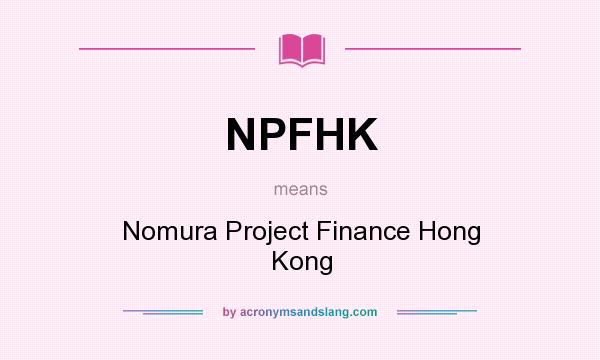 What does NPFHK mean? It stands for Nomura Project Finance Hong Kong